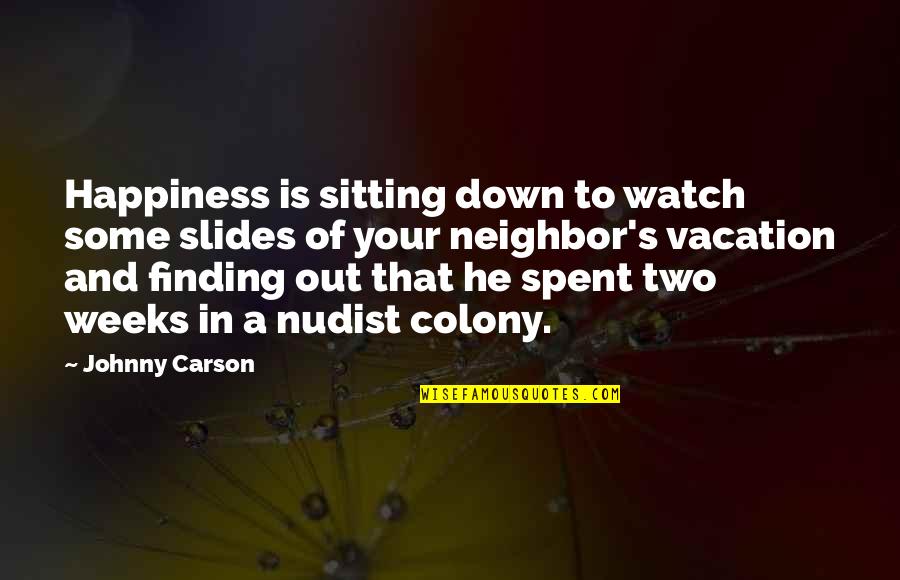 Funny Watch Quotes By Johnny Carson: Happiness is sitting down to watch some slides Funny Watch Quotes By Johnny Carson: Happiness is sitting down to watch some slides