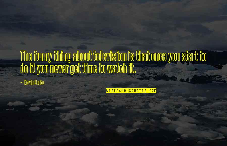 Funny Watch Quotes By Kevin Sorbo: The funny thing about television is that once Funny Watch Quotes By Kevin Sorbo: The funny thing about television is that once