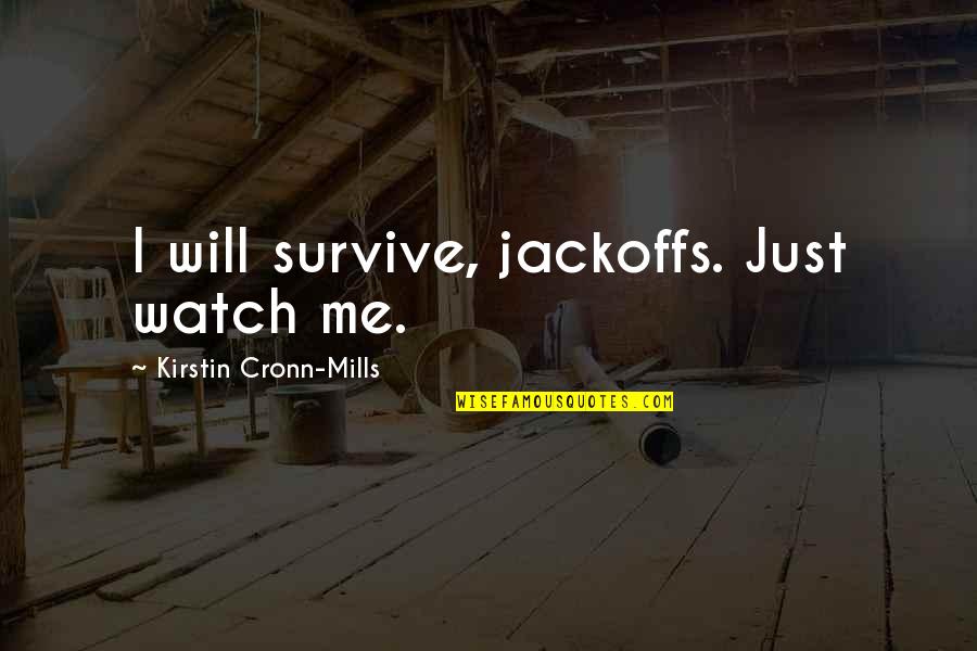 Funny Watch Quotes By Kirstin Cronn-Mills: I will survive, jackoffs. Just watch me. Funny Watch Quotes By Kirstin Cronn-Mills: I will survive, jackoffs. Just watch me.