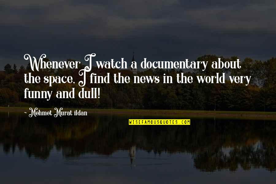 Funny Watch Quotes By Mehmet Murat Ildan: Whenever I watch a documentary about the space,