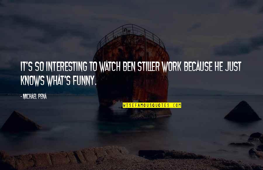 Funny Watch Quotes By Michael Pena: It's so interesting to watch Ben Stiller work