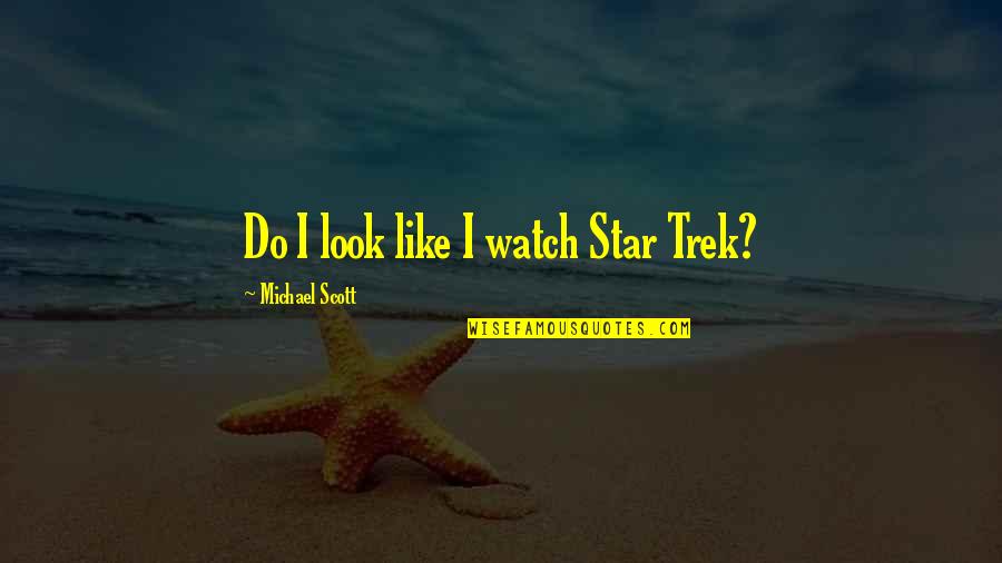 Funny Watch Quotes By Michael Scott: Do I look like I watch Star Trek? Funny Watch Quotes By Michael Scott: Do I look like I watch Star Trek?