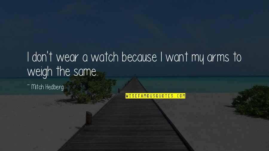 Funny Watch Quotes By Mitch Hedberg: I don't wear a watch because I want