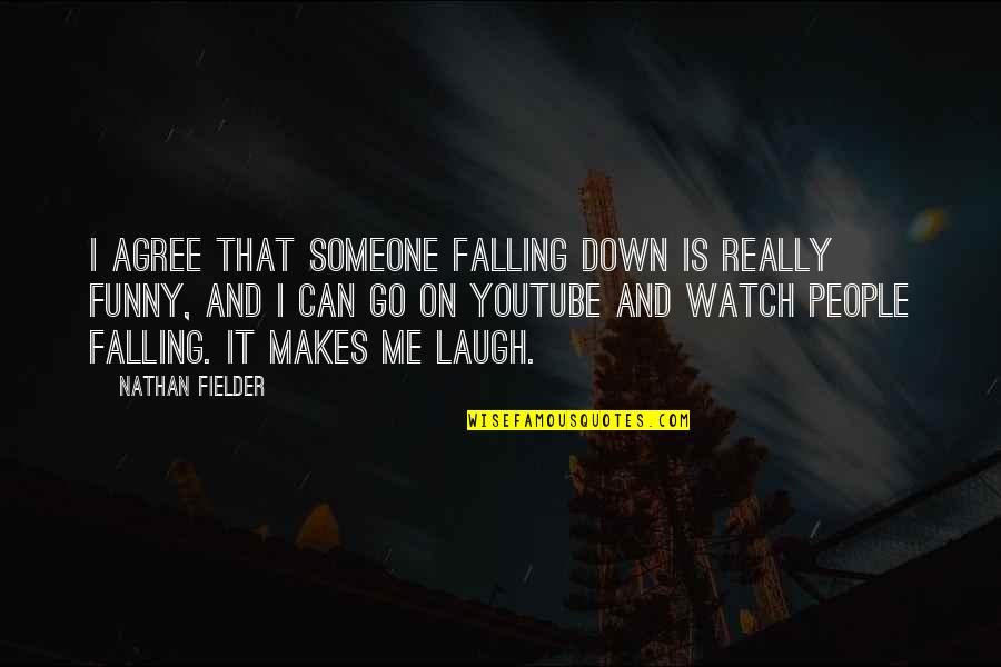 Funny Watch Quotes By Nathan Fielder: I agree that someone falling down is really Funny Watch Quotes By Nathan Fielder: I agree that someone falling down is really