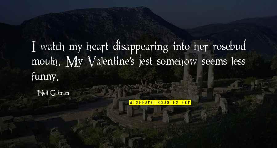 Funny Watch Quotes By Neil Gaiman: I watch my heart disappearing into her rosebud Funny Watch Quotes By Neil Gaiman: I watch my heart disappearing into her rosebud