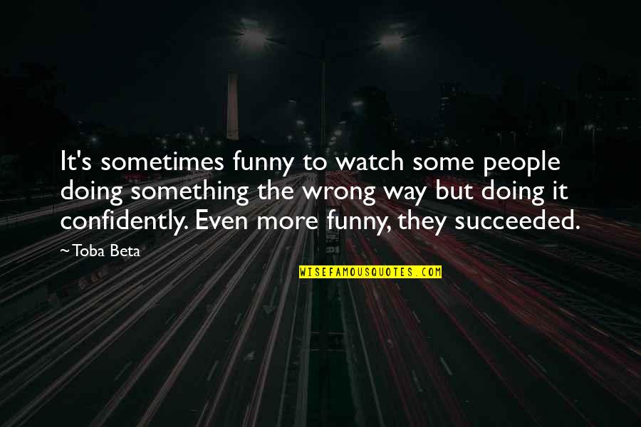 Funny Watch Quotes By Toba Beta: It's sometimes funny to watch some people doing