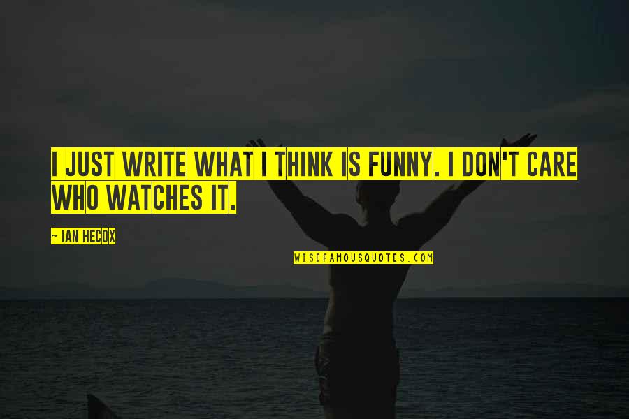 Funny Watches Quotes By Ian Hecox: I just write what I think is funny.