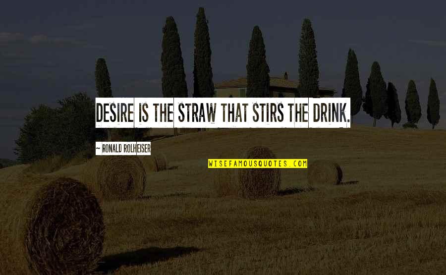 Funny Water Bottle Quotes By Ronald Rolheiser: Desire is the straw that stirs the drink.