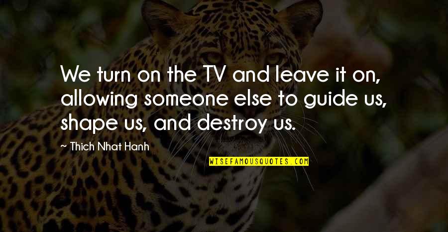 Funny Water Park Quotes By Thich Nhat Hanh: We turn on the TV and leave it