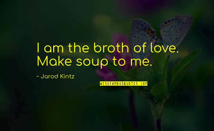 Funny Waterboy Quotes By Jarod Kintz: I am the broth of love. Make soup