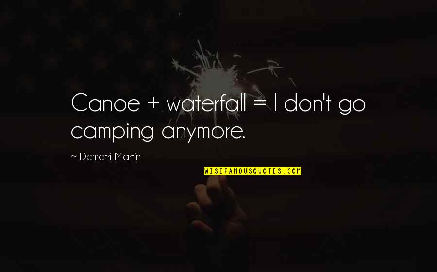 Funny Waterfall Quotes By Demetri Martin: Canoe + waterfall = I don't go camping