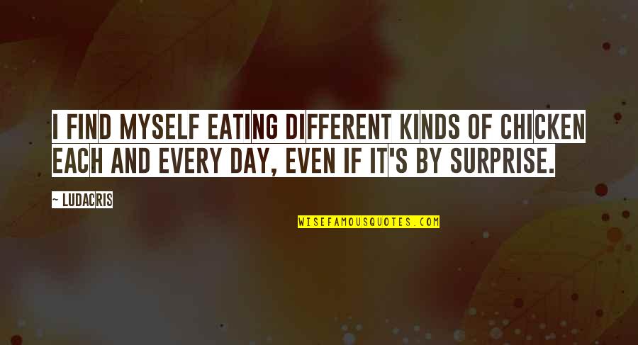 Funny Waterfall Quotes By Ludacris: I find myself eating different kinds of chicken Funny Waterfall Quotes By Ludacris: I find myself eating different kinds of chicken