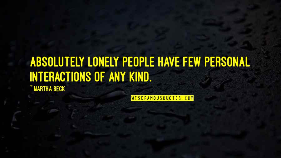 Funny Way Of Showing Love Quotes By Martha Beck: Absolutely lonely people have few personal interactions of