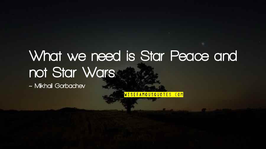 Funny Way Of Showing Love Quotes By Mikhail Gorbachev: What we need is Star Peace and not