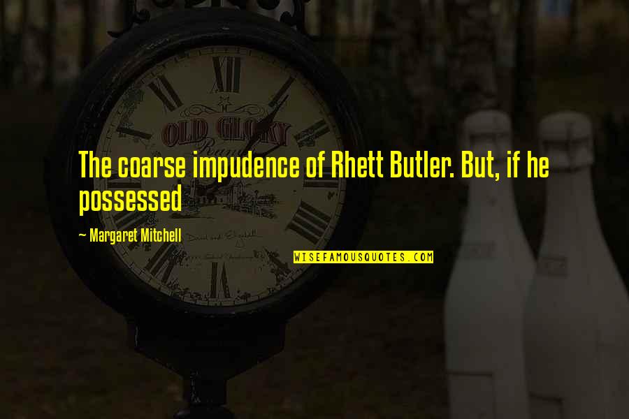 Funny Way To Express Love Quotes By Margaret Mitchell: The coarse impudence of Rhett Butler. But, if