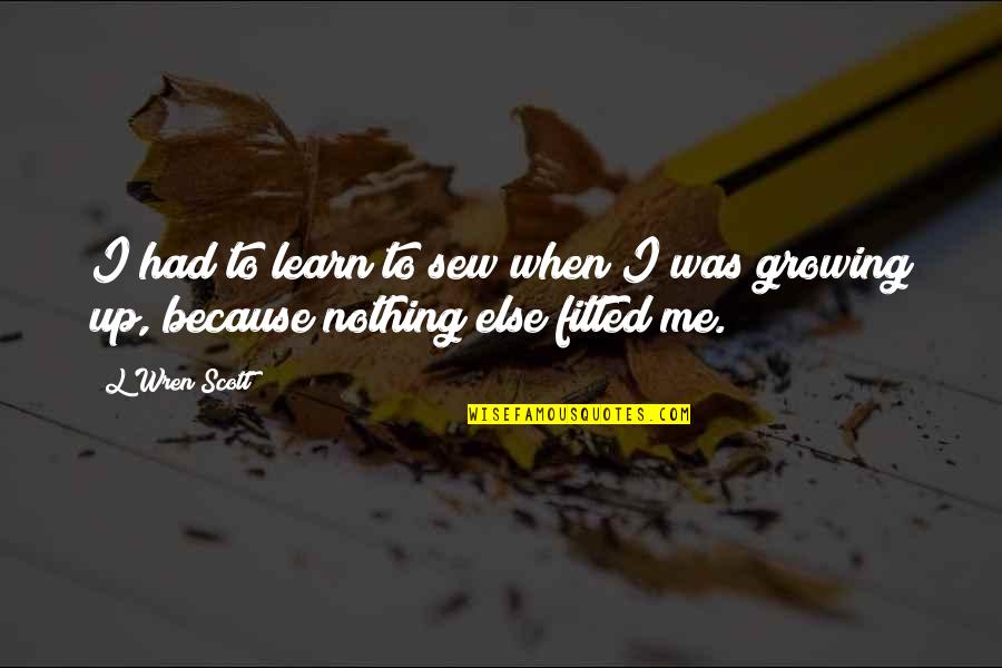 Funny Wealth Quotes By L'Wren Scott: I had to learn to sew when I