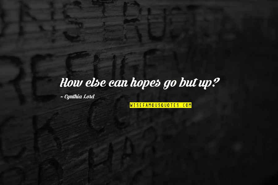 Funny Weapon Quotes By Cynthia Lord: How else can hopes go but up? Funny Weapon Quotes By Cynthia Lord: How else can hopes go but up?