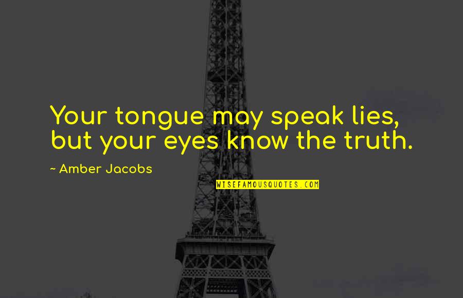 Funny Weapons Quotes By Amber Jacobs: Your tongue may speak lies, but your eyes Funny Weapons Quotes By Amber Jacobs: Your tongue may speak lies, but your eyes