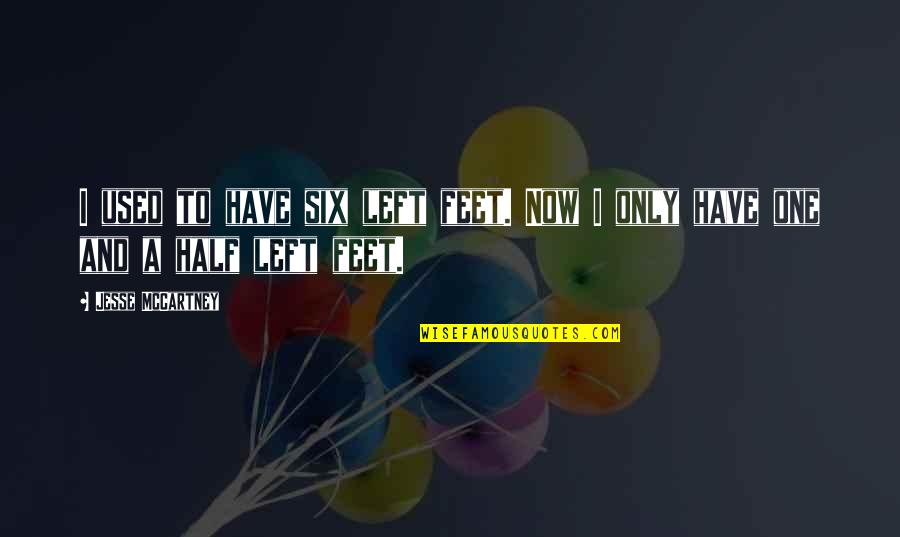 Funny Weapons Quotes By Jesse McCartney: I used to have six left feet. Now Funny Weapons Quotes By Jesse McCartney: I used to have six left feet. Now