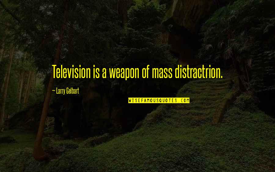 Funny Weapons Quotes By Larry Gelbart: Television is a weapon of mass distractrion.