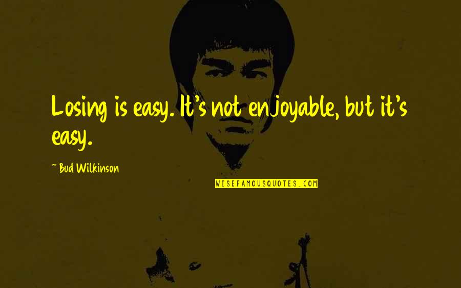 Funny Webcam Quotes By Bud Wilkinson: Losing is easy. It's not enjoyable, but it's