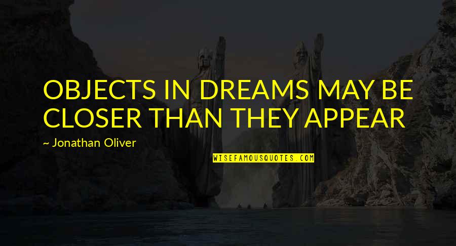 Funny Wedding Registry Quotes By Jonathan Oliver: OBJECTS IN DREAMS MAY BE CLOSER THAN THEY