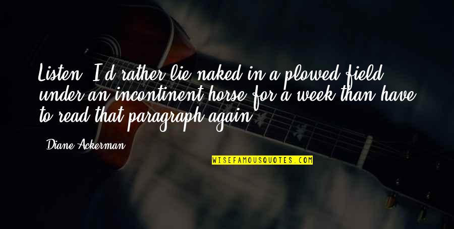 Funny Week Quotes By Diane Ackerman: Listen, I'd rather lie naked in a plowed Funny Week Quotes By Diane Ackerman: Listen, I'd rather lie naked in a plowed