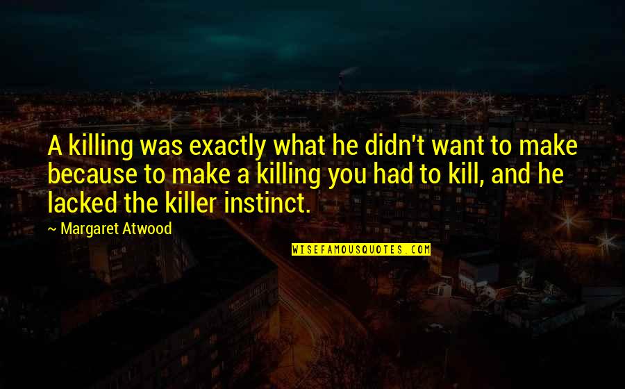 Funny Week Quotes By Margaret Atwood: A killing was exactly what he didn't want