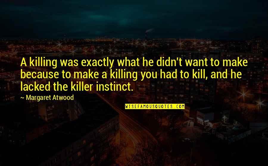 Funny Week Quotes By Margaret Atwood: A killing was exactly what he didn't want Funny Week Quotes By Margaret Atwood: A killing was exactly what he didn't want