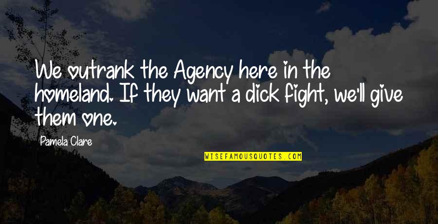 Funny Weekly Quotes By Pamela Clare: We outrank the Agency here in the homeland.