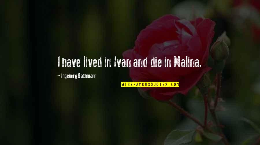 Funny Weenie Quotes By Ingeborg Bachmann: I have lived in Ivan and die in