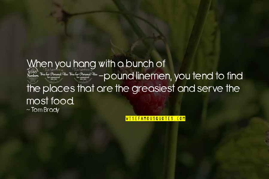 Funny Weenie Quotes By Tom Brady: When you hang with a bunch of 300-pound
