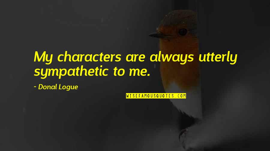 Funny Weird Al Quotes By Donal Logue: My characters are always utterly sympathetic to me.