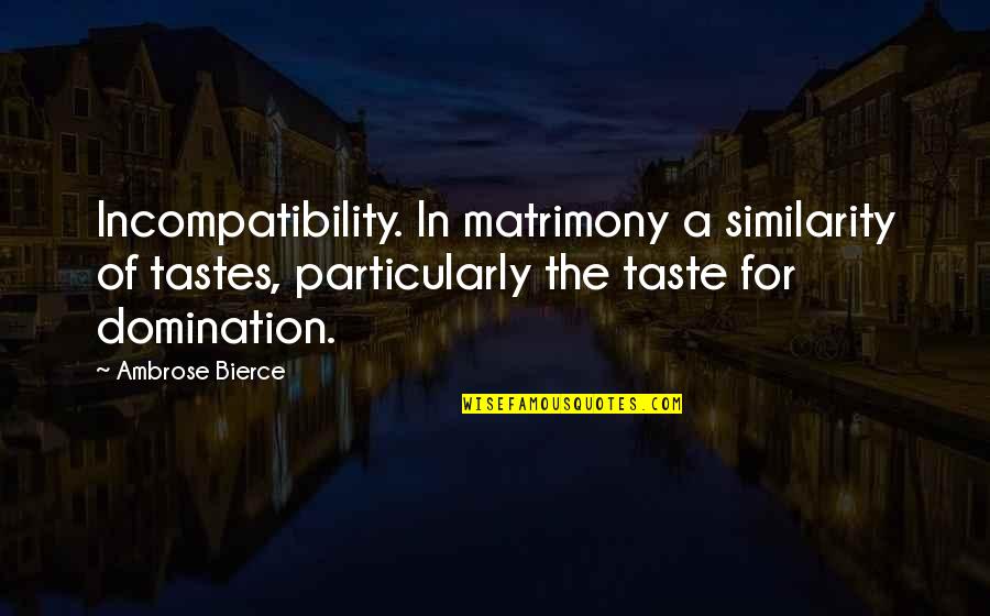 Funny Weird Love Quotes By Ambrose Bierce: Incompatibility. In matrimony a similarity of tastes, particularly