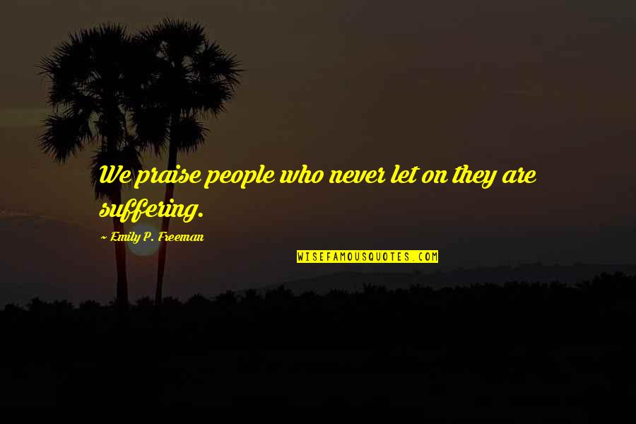 Funny Weird Love Quotes By Emily P. Freeman: We praise people who never let on they