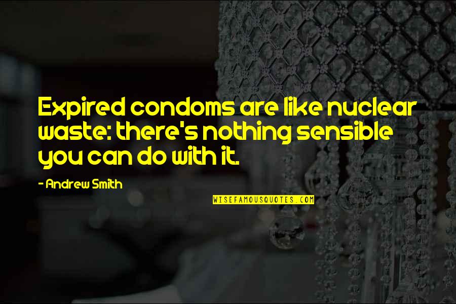 Funny Weird Quotes By Andrew Smith: Expired condoms are like nuclear waste: there's nothing