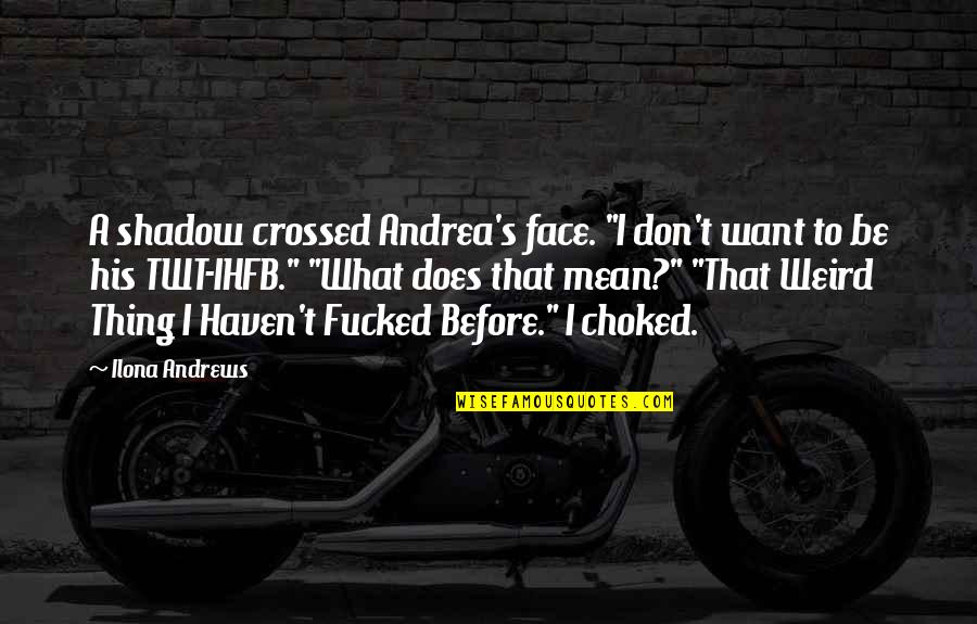 Funny Weird Quotes By Ilona Andrews: A shadow crossed Andrea's face. "I don't want