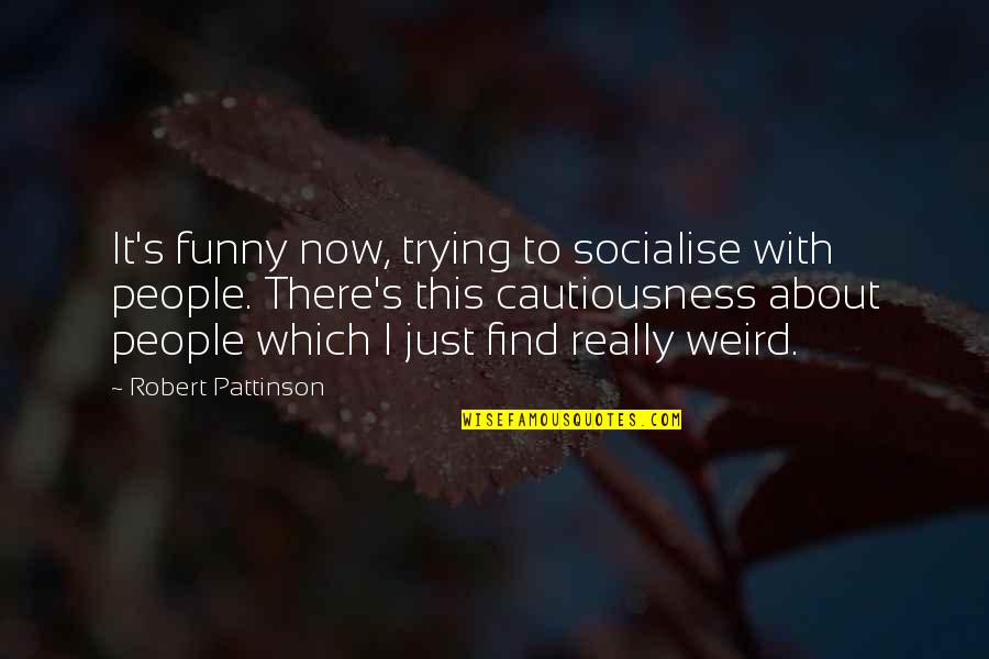 Funny Weird Quotes By Robert Pattinson: It's funny now, trying to socialise with people.