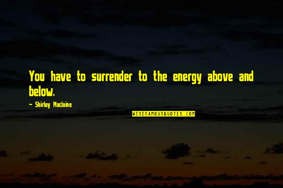 Funny Weird Science Quotes By Shirley Maclaine: You have to surrender to the energy above