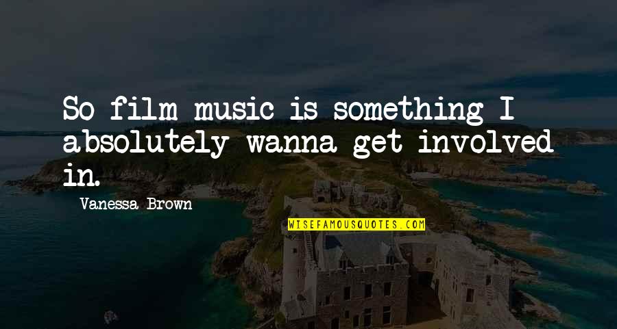 Funny Welcome Mat Quotes By Vanessa Brown: So film music is something I absolutely wanna Funny Welcome Mat Quotes By Vanessa Brown: So film music is something I absolutely wanna