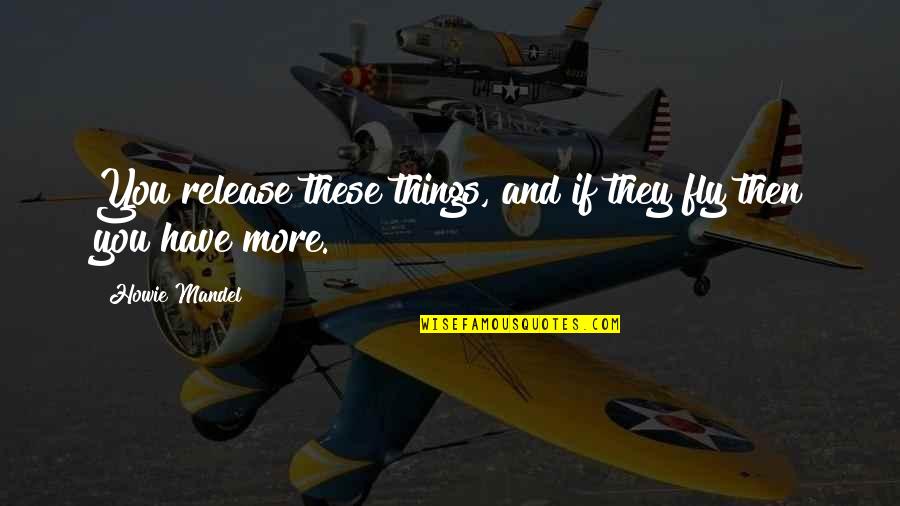 Funny Welcome Quotes By Howie Mandel: You release these things, and if they fly