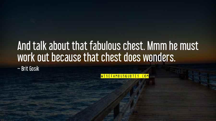 Funny Welder Quotes By Brit Gosik: And talk about that fabulous chest. Mmm he