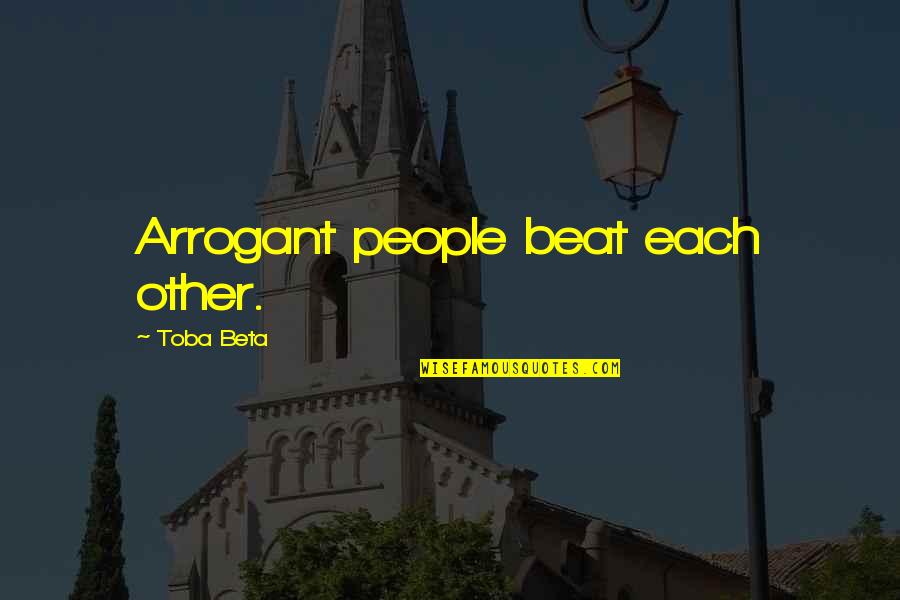 Funny Welfare Quotes By Toba Beta: Arrogant people beat each other.