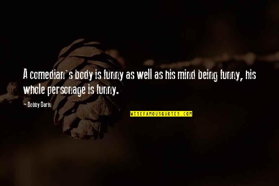 Funny Well Being Quotes By Bobby Darin: A comedian's body is funny as well as