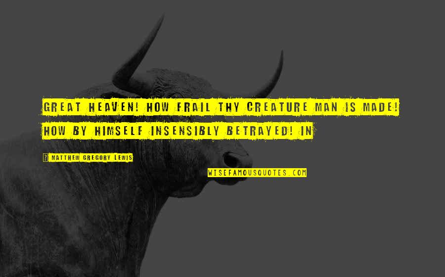 Funny Well Being Quotes By Matthew Gregory Lewis: Great Heaven! How frail thy creature Man is Funny Well Being Quotes By Matthew Gregory Lewis: Great Heaven! How frail thy creature Man is