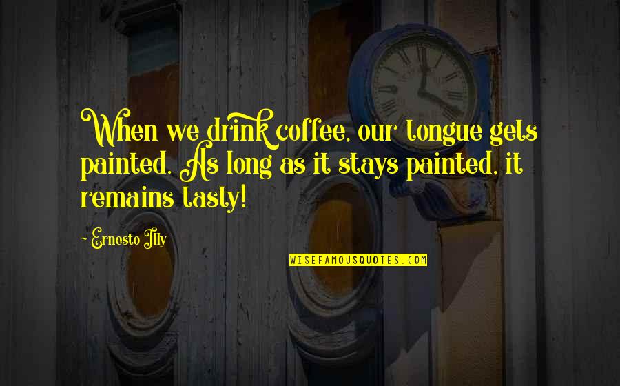Funny Welsh Quotes By Ernesto Illy: When we drink coffee, our tongue gets painted.