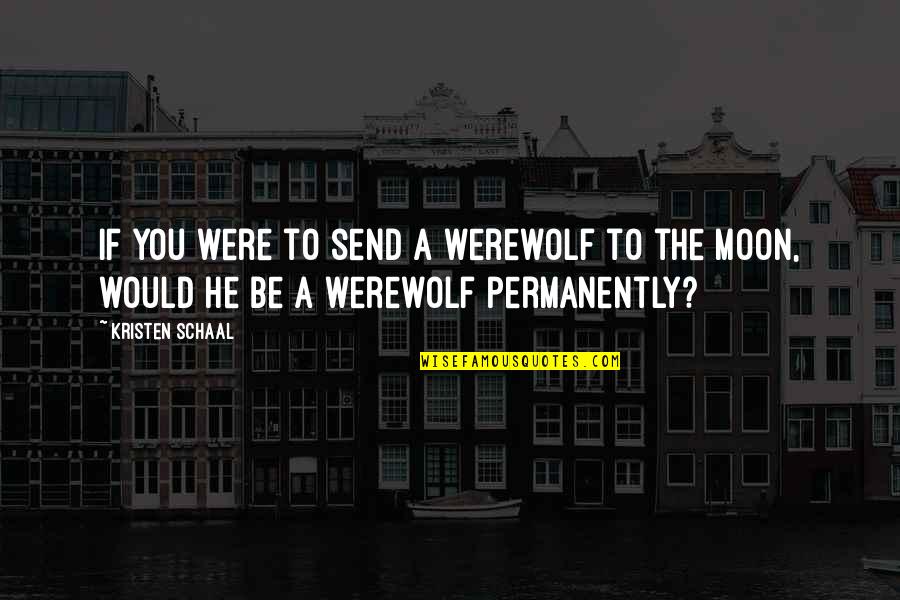 Funny Werewolf Quotes By Kristen Schaal: If you were to send a werewolf to