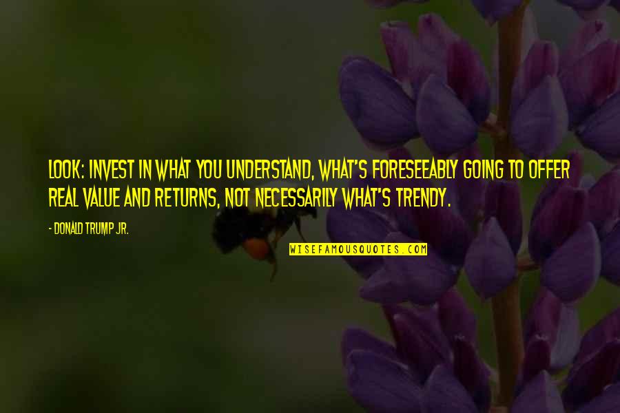 Funny West Coast Quotes By Donald Trump Jr.: Look: invest in what you understand, what's foreseeably Funny West Coast Quotes By Donald Trump Jr.: Look: invest in what you understand, what's foreseeably