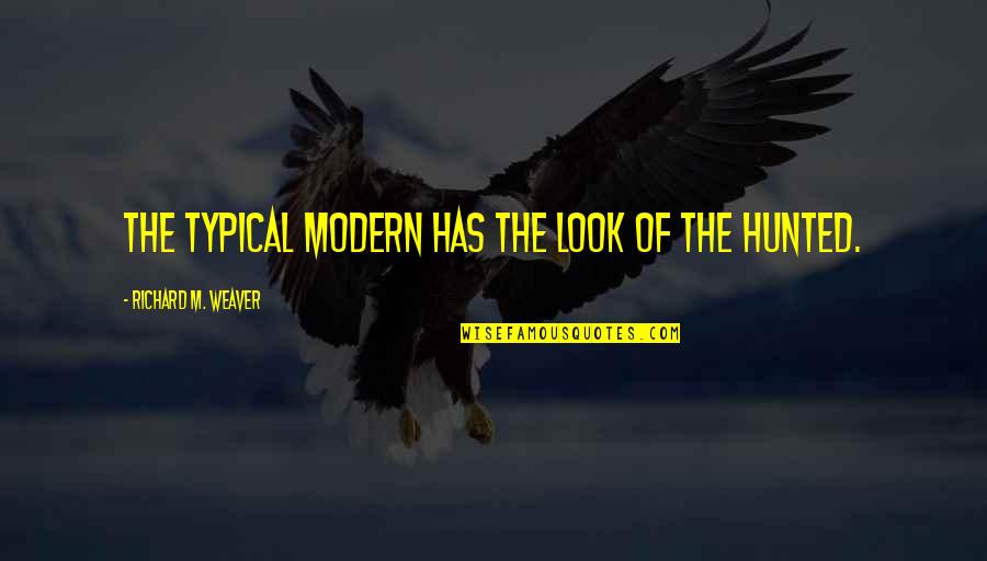 Funny West Virginia Quotes By Richard M. Weaver: The typical modern has the look of the