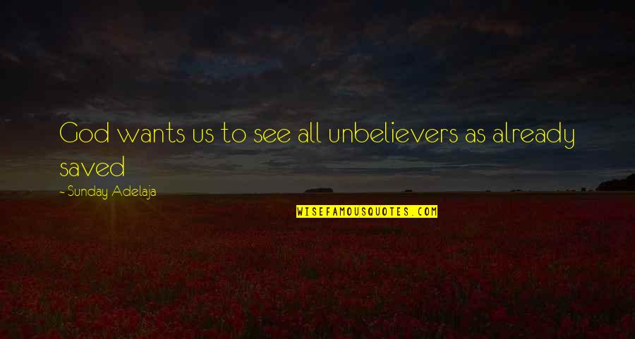Funny Westlife Quotes By Sunday Adelaja: God wants us to see all unbelievers as